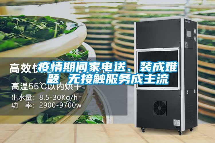 疫情期間家電送、裝成難題 無接觸服務(wù)成主流