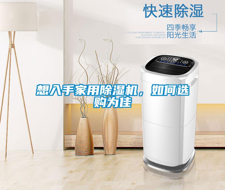 想入手家用除濕機(jī)，如何選購為佳