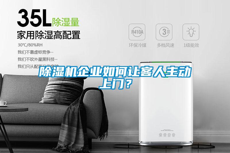 除濕機(jī)企業(yè)如何讓客人主動(dòng)上門(mén)？