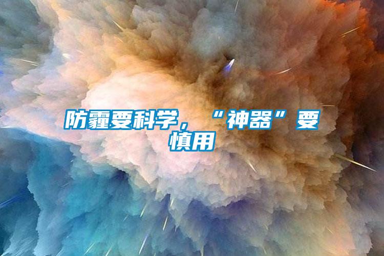 防霾要科學(xué)，“神器”要慎用