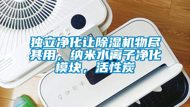 獨(dú)立凈化讓除濕機(jī)物盡其用，納米水離子凈化模塊，活性炭