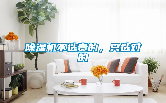 除濕機(jī)不選貴的，只選對的
