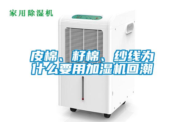 皮棉、籽棉、紗線為什么要用加濕機(jī)回潮