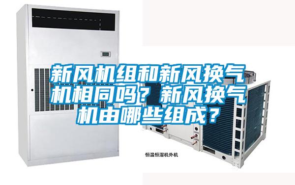 新風機組和新風換氣機相同嗎？新風換氣機由哪些組成？