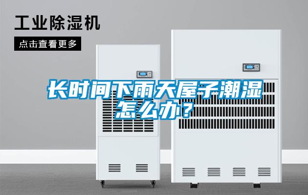 長(zhǎng)時(shí)間下雨天屋子潮濕怎么辦？