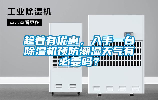 趁著有優(yōu)惠，入手一臺除濕機預(yù)防潮濕天氣有必要嗎？