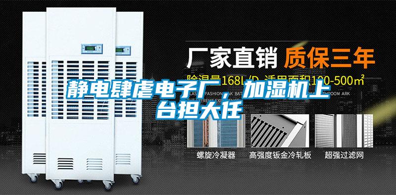 靜電肆虐電子廠，加濕機(jī)上臺(tái)擔(dān)大任