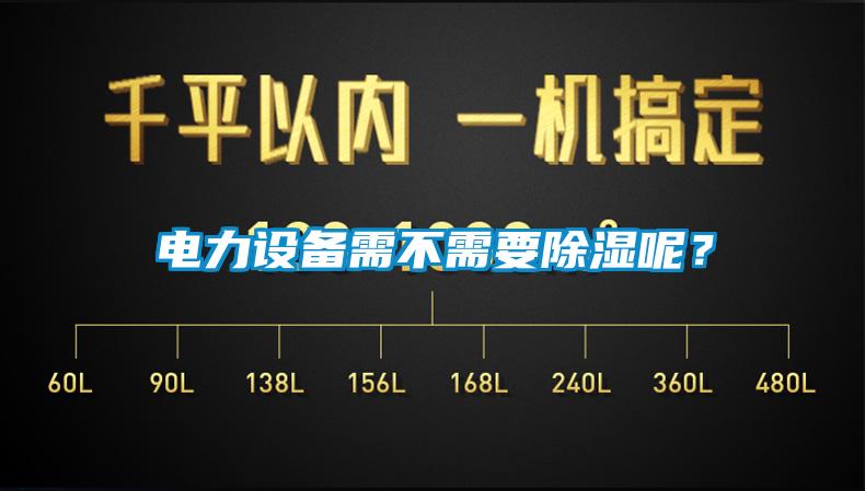 電力設(shè)備需不需要除濕呢？