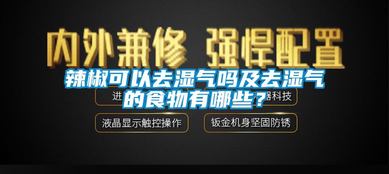 辣椒可以去濕氣嗎及去濕氣的食物有哪些？