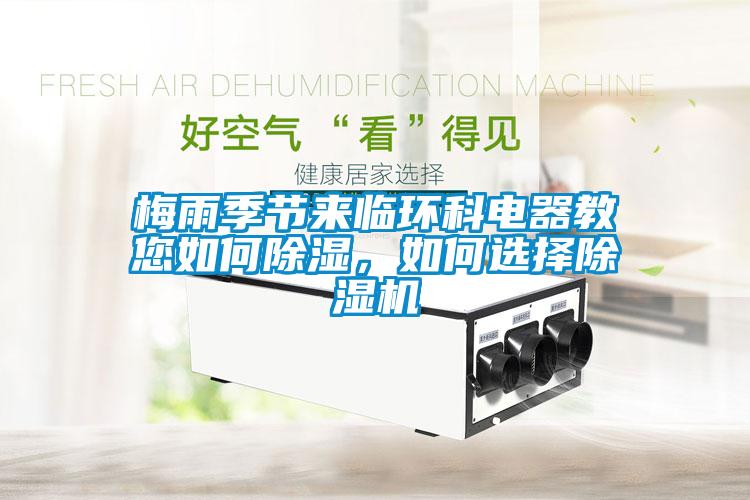 梅雨季節(jié)來臨環(huán)科電器教您如何除濕，如何選擇除濕機