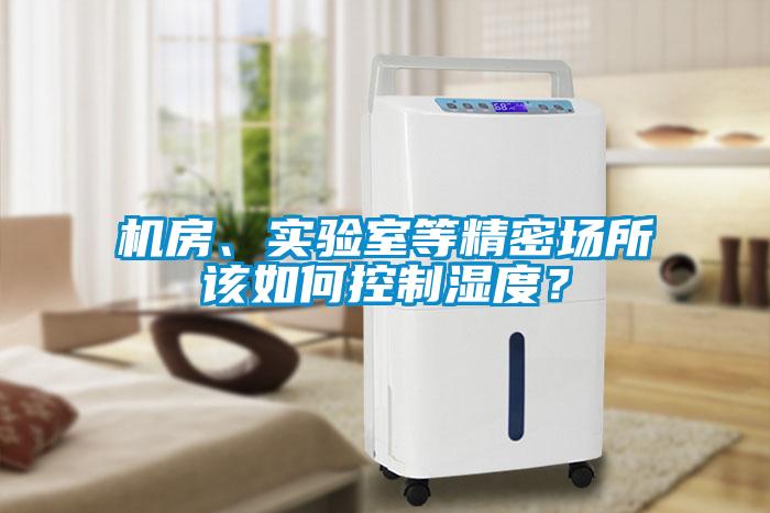 機(jī)房、實驗室等精密場所該如何控制濕度？