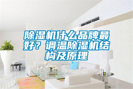 除濕機什么品牌最好？調(diào)溫除濕機結(jié)構(gòu)及原理
