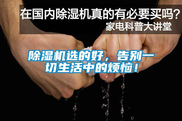 除濕機(jī)選的好，告別一切生活中的煩惱！