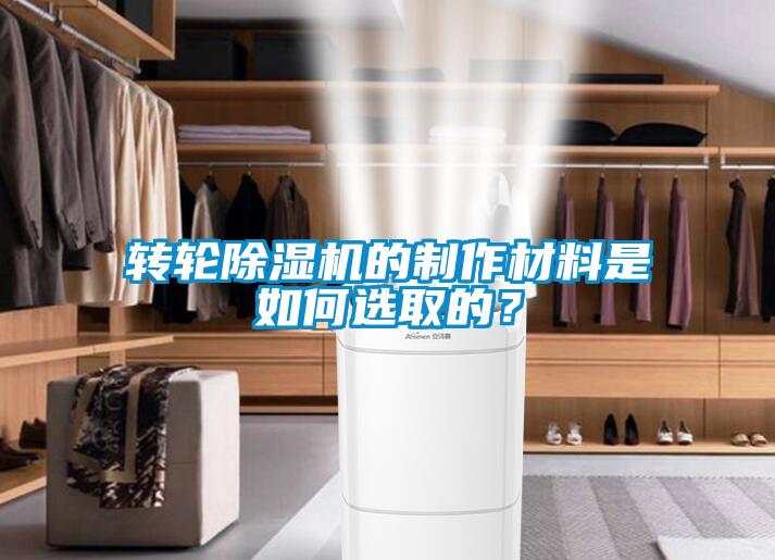 轉(zhuǎn)輪除濕機(jī)的制作材料是如何選取的？