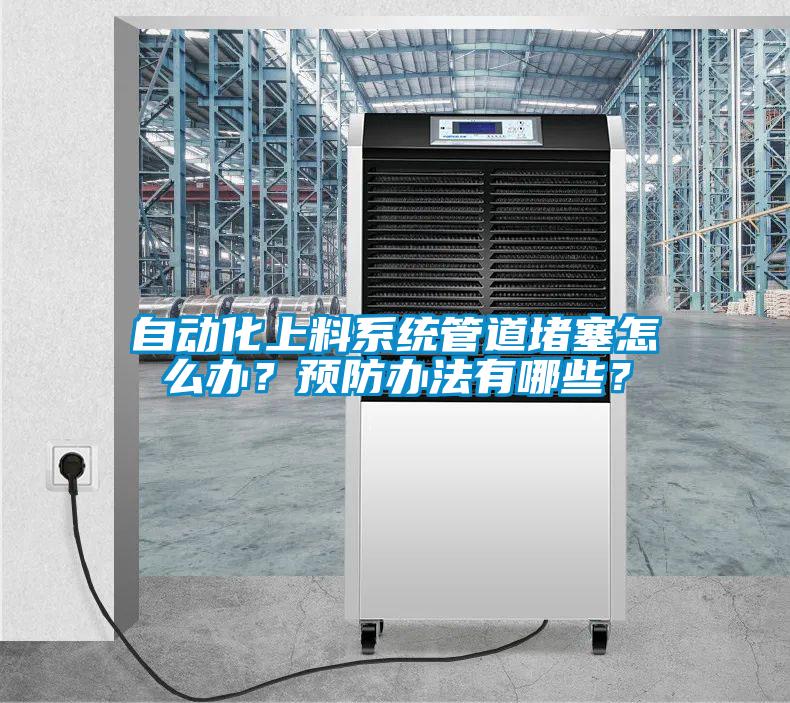 自動化上料系統(tǒng)管道堵塞怎么辦？預(yù)防辦法有哪些？