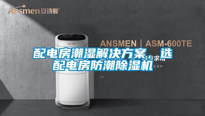 配電房潮濕解決方案，選配電房防潮除濕機