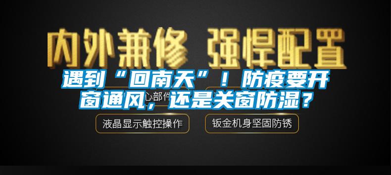 遇到“回南天”！防疫要開窗通風(fēng)，還是關(guān)窗防濕？