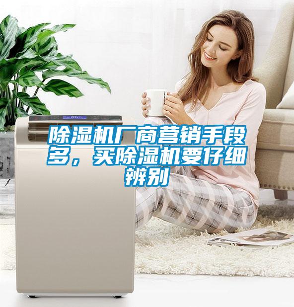 除濕機(jī)廠商營(yíng)銷(xiāo)手段多，買(mǎi)除濕機(jī)要仔細(xì)辨別