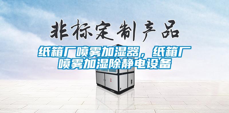 紙箱廠噴霧加濕器，紙箱廠噴霧加濕除靜電設備