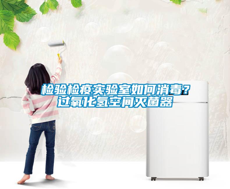 檢驗檢疫實驗室如何消毒？過氧化氫空間滅菌器