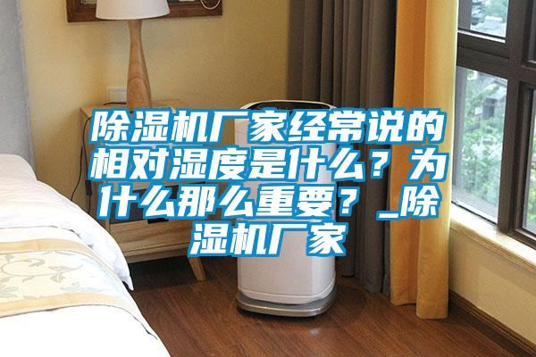 除濕機(jī)廠家經(jīng)常說的相對濕度是什么？為什么那么重要？_除濕機(jī)廠家