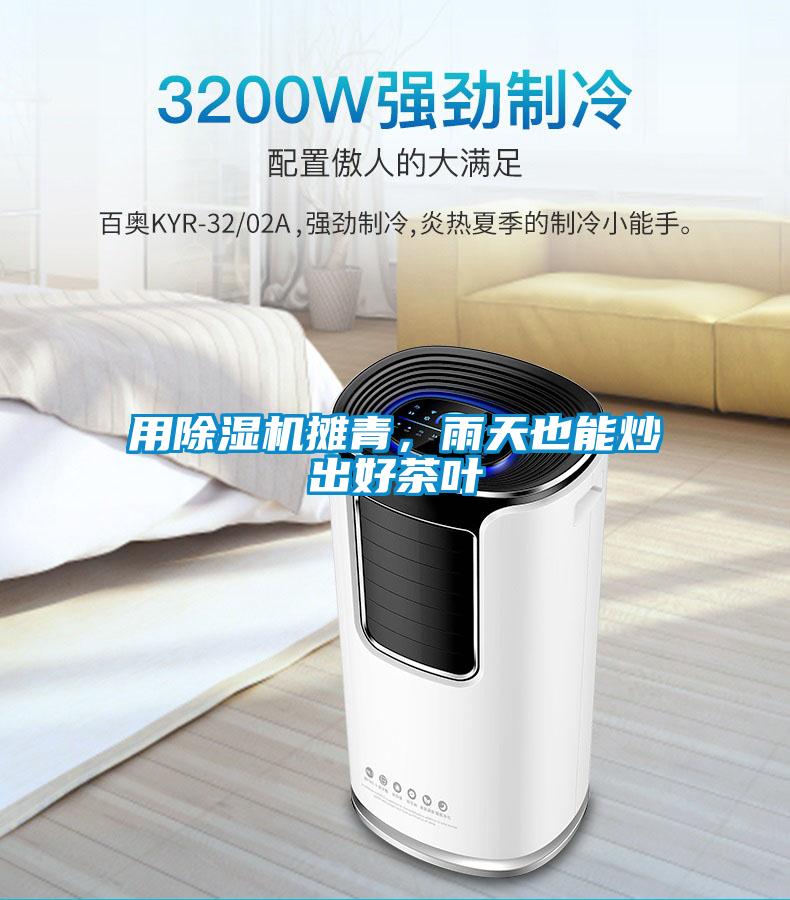 用除濕機(jī)攤青，雨天也能炒出好茶葉