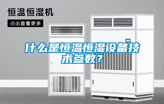 什么是恒溫恒濕設備技術參數(shù)？