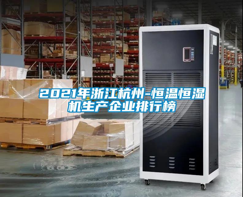 2021年浙江杭州-恒溫恒濕機生產企業(yè)排行榜