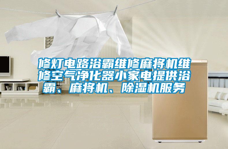 修燈電路浴霸維修麻將機維修空氣凈化器小家電提供浴霸、麻將機、除濕機服務