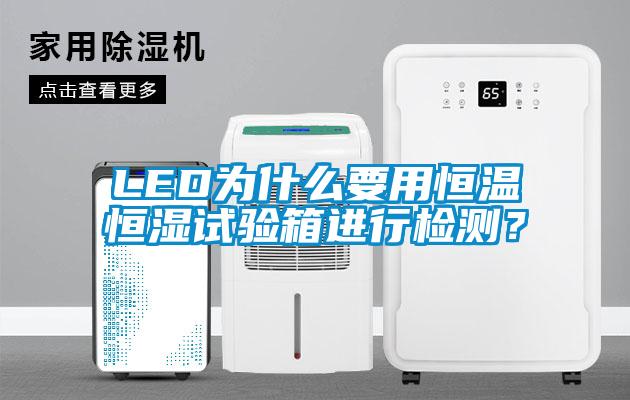 LED為什么要用恒溫恒濕試驗箱進行檢測？