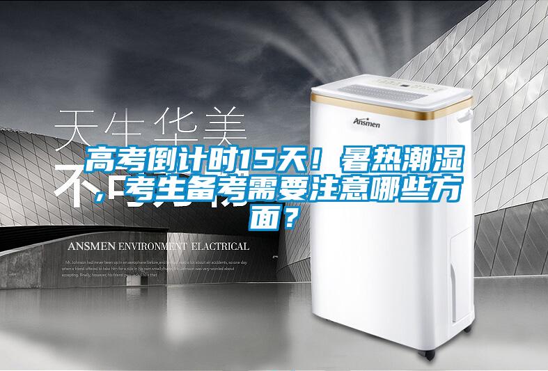 高考倒計(jì)時(shí)15天！暑熱潮濕，考生備考需要注意哪些方面？