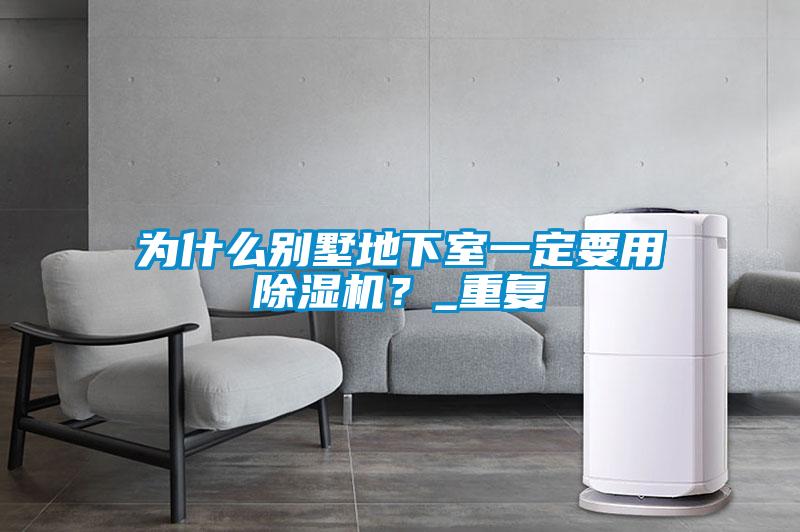 為什么別墅地下室一定要用除濕機(jī)？_重復(fù)