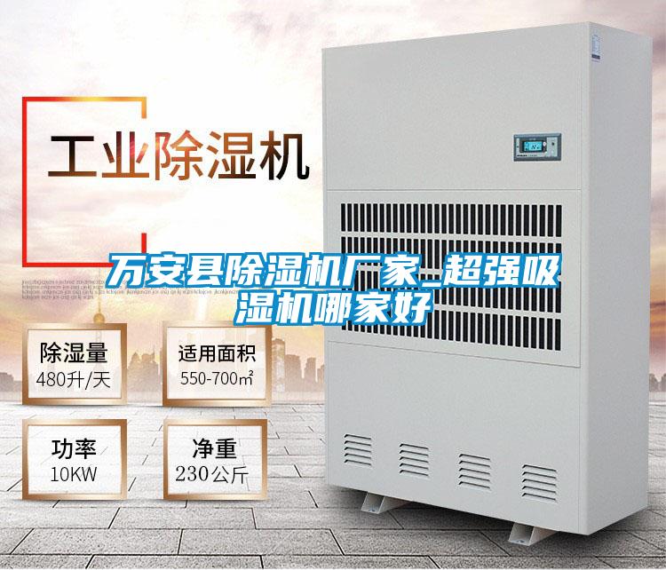 萬(wàn)安縣除濕機(jī)廠(chǎng)家_超強(qiáng)吸濕機(jī)哪家好
