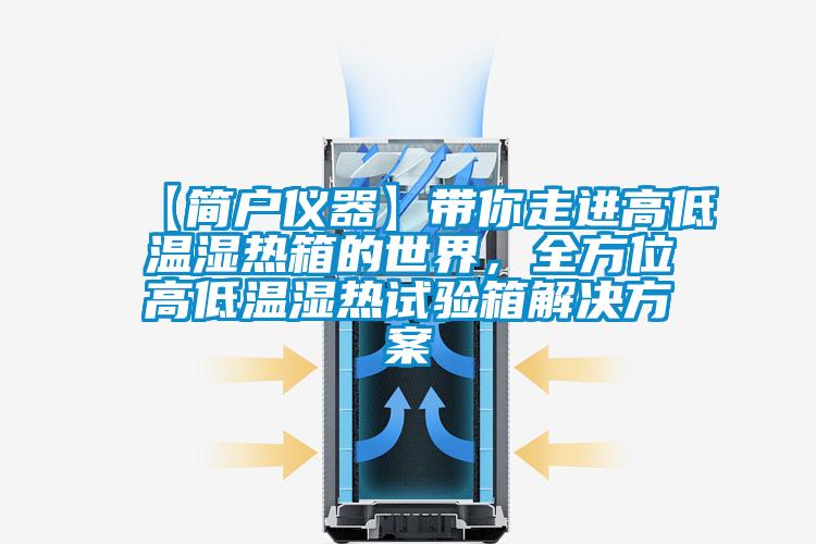【簡戶儀器】帶你走進高低溫濕熱箱的世界，全方位高低溫濕熱試驗箱解決方案