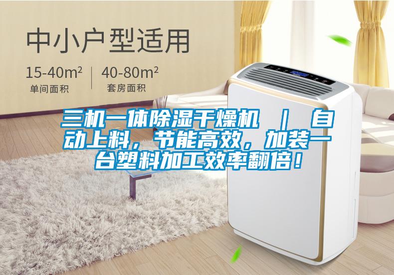 三機(jī)一體除濕干燥機(jī) ｜ 自動(dòng)上料，節(jié)能高效，加裝一臺(tái)塑料加工效率翻倍！
