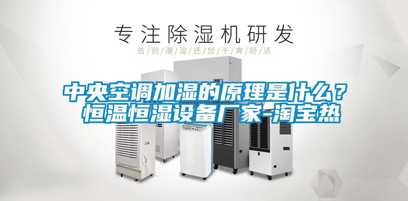 中央空調(diào)加濕的原理是什么？ 恒溫恒濕設(shè)備廠家-淘寶熱