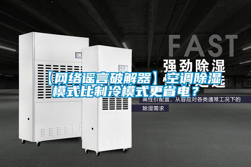 【網(wǎng)絡(luò)謠言破解器】空調(diào)除濕模式比制冷模式更省電？