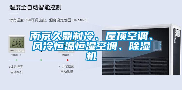 南京久鼎制冷、屋頂空調(diào)、風(fēng)冷恒溫恒濕空調(diào)、除濕機(jī)
