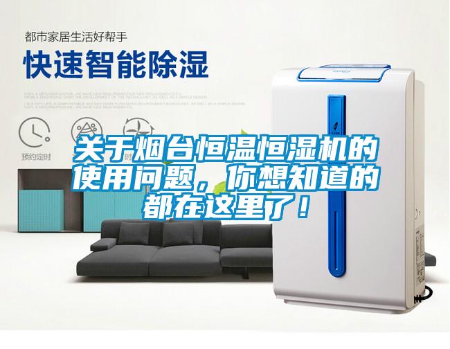 關(guān)于煙臺恒溫恒濕機的使用問題，你想知道的都在這里了！
