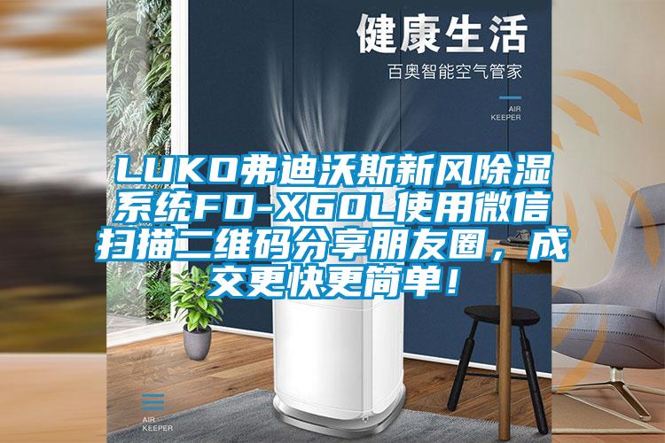 LUKO弗迪沃斯新風除濕系統(tǒng)FD-X60L使用微信掃描二維碼分享朋友圈，成交更快更簡單！