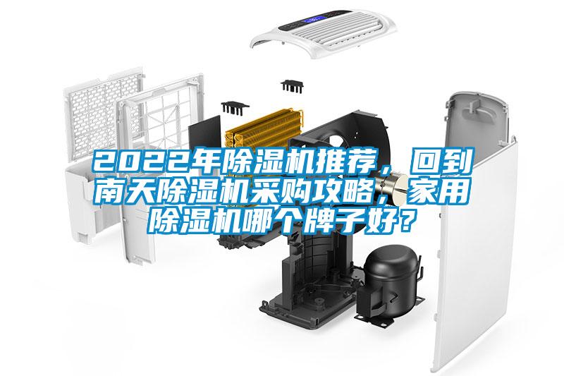 2022年除濕機(jī)推薦，回到南天除濕機(jī)采購(gòu)攻略，家用除濕機(jī)哪個(gè)牌子好？
