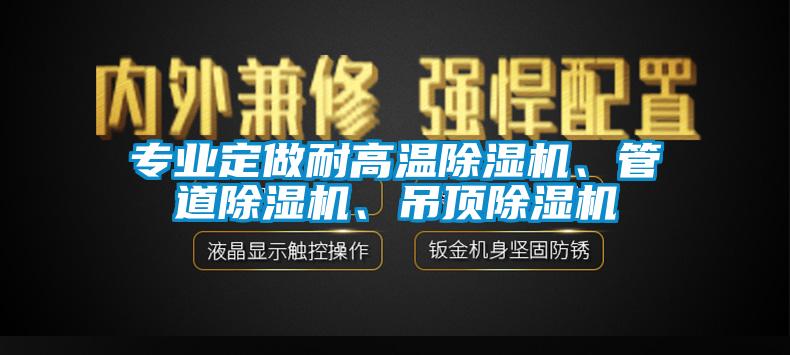 專業(yè)定做耐高溫除濕機、管道除濕機、吊頂除濕機
