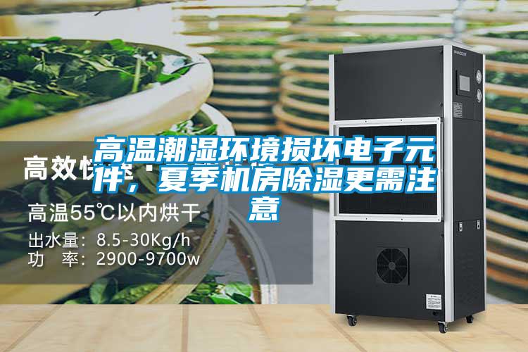高溫潮濕環(huán)境損壞電子元件，夏季機(jī)房除濕更需注意