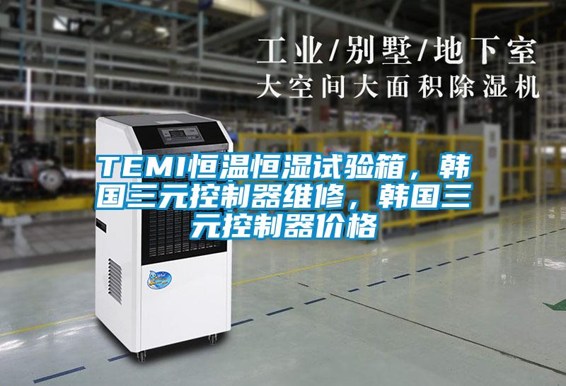 TEMI恒溫恒濕試驗(yàn)箱，韓國三元控制器維修，韓國三元控制器價(jià)格