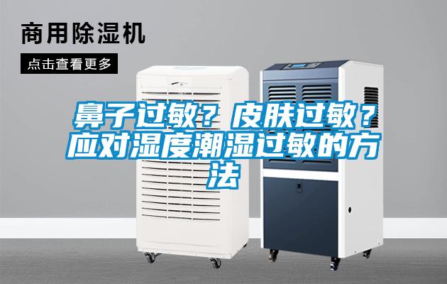 鼻子過敏？皮膚過敏？應(yīng)對濕度潮濕過敏的方法