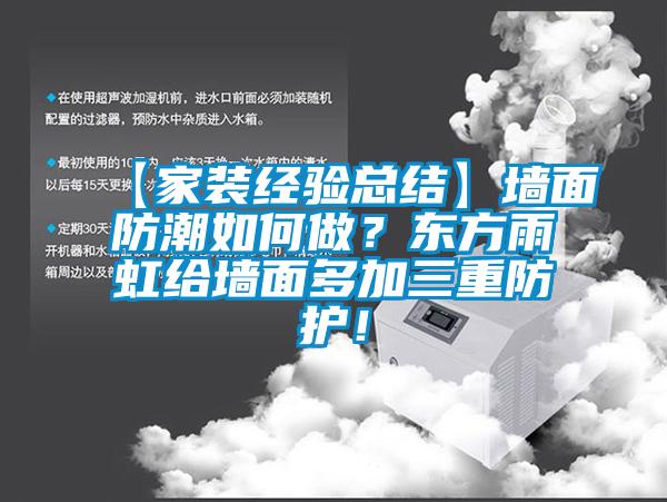 【家裝經(jīng)驗總結】墻面防潮如何做？東方雨虹給墻面多加三重防護！