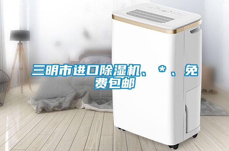三明市進(jìn)口除濕機(jī)、＊、免費(fèi)包郵