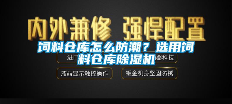 飼料倉(cāng)庫(kù)怎么防潮？選用飼料倉(cāng)庫(kù)除濕機(jī)