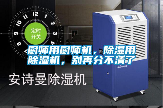 廚師用廚師機，除濕用除濕機，別再分不清了