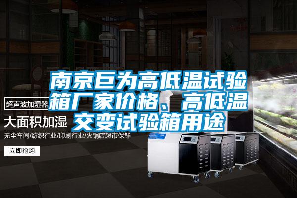 南京巨為高低溫試驗箱廠家價格、高低溫交變試驗箱用途